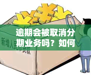 逾期会被取消分期业务吗？如何处理？