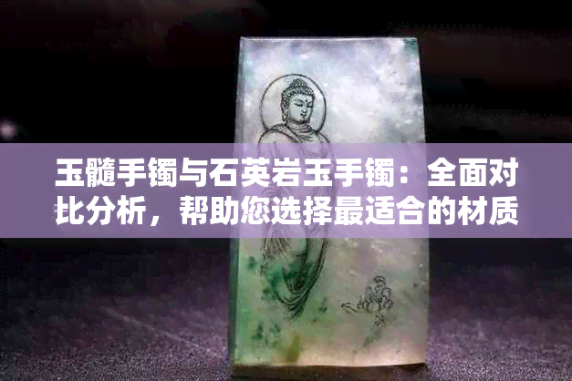 玉髓手镯与石英岩玉手镯：全面对比分析，帮助您选择最适合的材质手镯