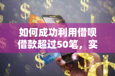 如何成功利用借呗借款超过50笔，实现财务自由？