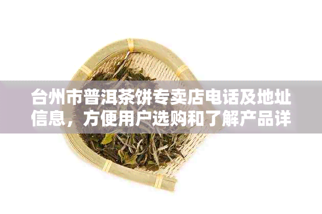 台州市普洱茶饼专卖店电话及地址信息，方便用户选购和了解产品详情