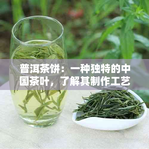 普洱茶饼：一种独特的中国茶叶，了解其制作工艺、功效与品饮方法