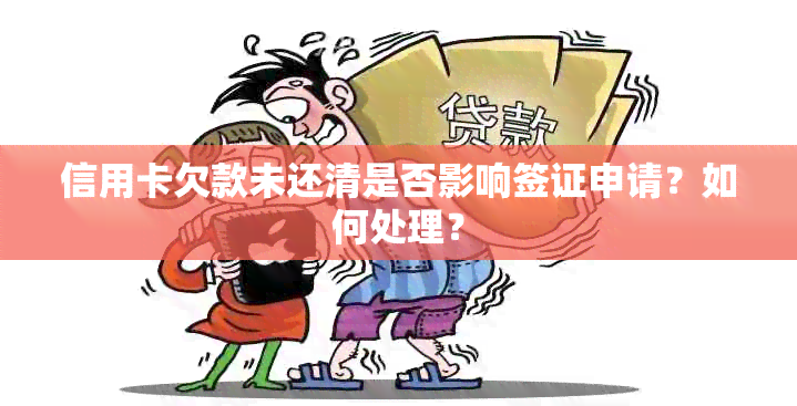 信用卡欠款未还清是否影响签证申请？如何处理？