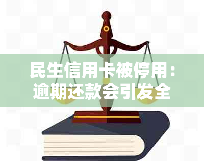 民生信用卡被停用：逾期还款会引发全额还清要求吗？