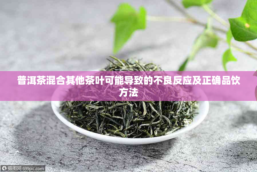 普洱茶混合其他茶叶可能导致的不良反应及正确品饮方法