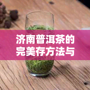 济南普洱茶的完美存方法与关键环节