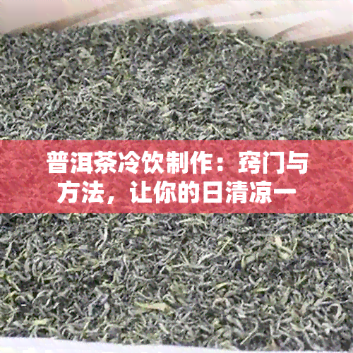 普洱茶冷饮制作：窍门与方法，让你的日清凉一