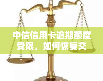 中信信用卡逾期额度受限，如何恢复交易使用？