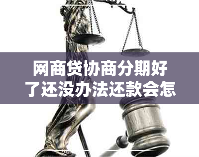 网商贷协商分期好了还没办法还款会怎么样