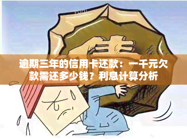 逾期三年的信用卡还款：一千元欠款需还多少钱？利息计算分析