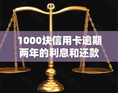 1000块信用卡逾期两年的利息和还款总额：完整解答与计算