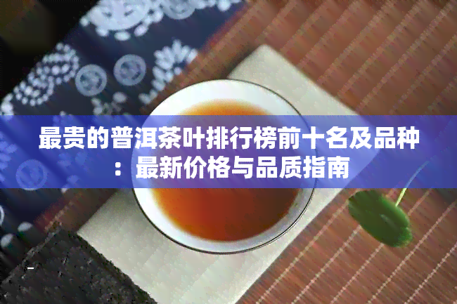 最贵的普洱茶叶排行榜前十名及品种：最新价格与品质指南