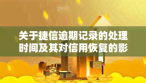 关于捷信逾期记录的处理时间及其对信用恢复的影响分析