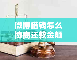 微博借钱怎么协商还款金额及方式，需要多久能成功协商？