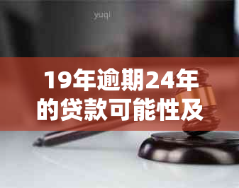 19年逾期24年的贷款可能性及相关注意事项