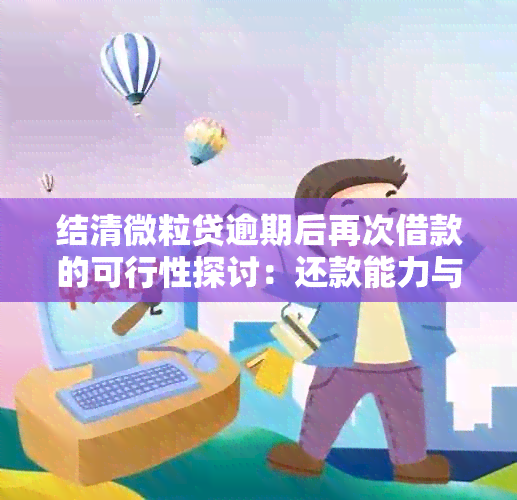 结清微粒贷逾期后再次借款的可行性探讨：还款能力与再次借款机会