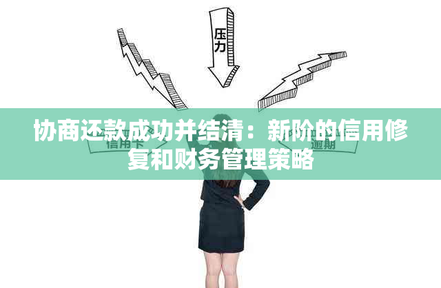 协商还款成功并结清：新阶的信用修复和财务管理策略