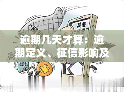 逾期几天才算：逾期定义、影响及后果详解