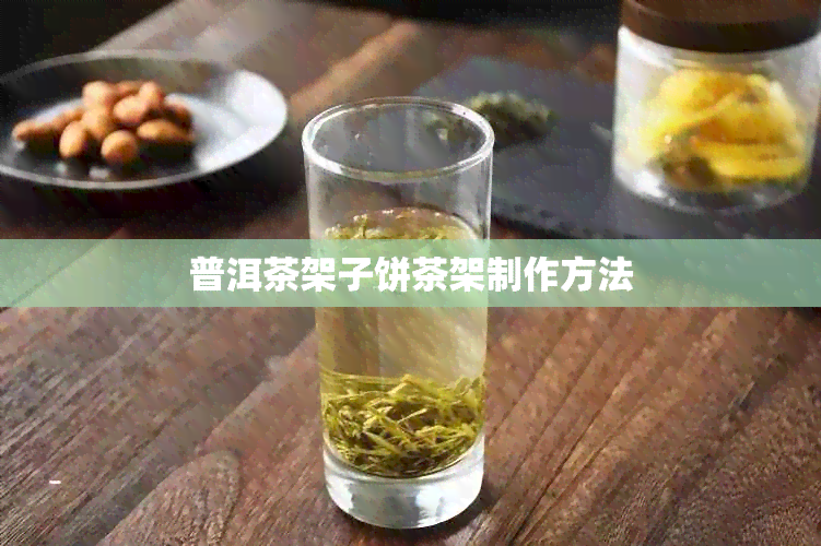 普洱茶架子饼茶架制作方法