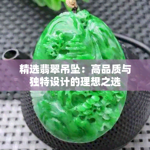 精选翡翠吊坠：高品质与独特设计的理想之选