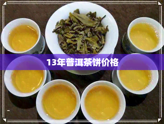 13年普洱茶饼价格