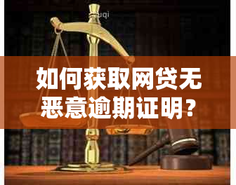 如何获取网贷无恶意逾期证明？了解开具该证明的完整步骤和注意事项