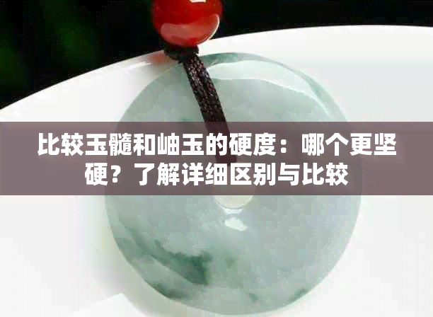 比较玉髓和岫玉的硬度：哪个更坚硬？了解详细区别与比较