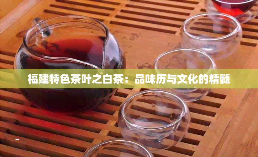 福建特色茶叶之白茶：品味历与文化的精髓