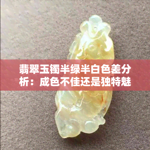 翡翠玉镯半绿半白色差分析：成色不佳还是独特魅力？