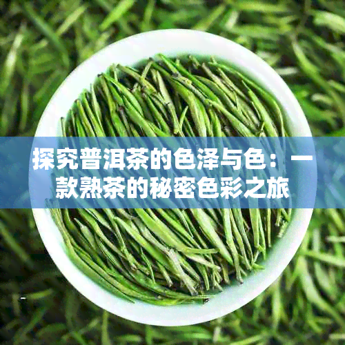 探究普洱茶的色泽与色：一款熟茶的秘密色彩之旅