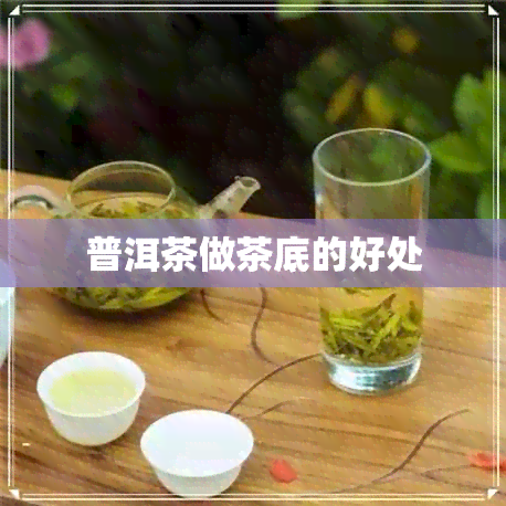 普洱茶做茶底的好处