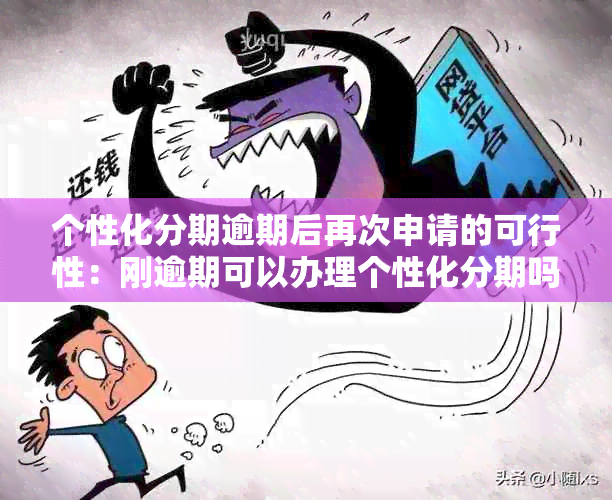 个性化分期逾期后再次申请的可行性：刚逾期可以办理个性化分期吗？