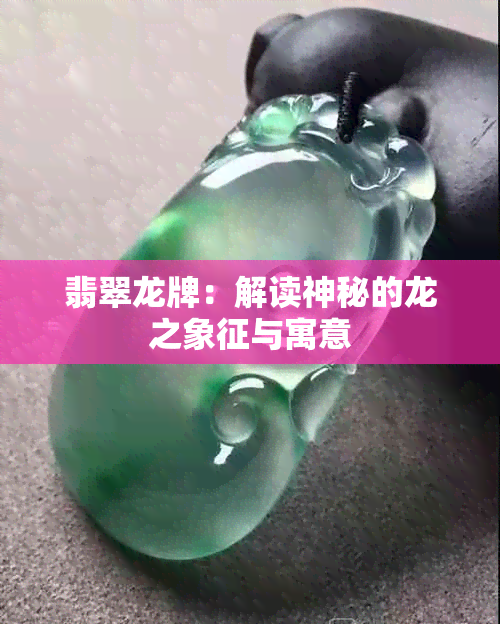 翡翠龙牌：解读神秘的龙之象征与寓意