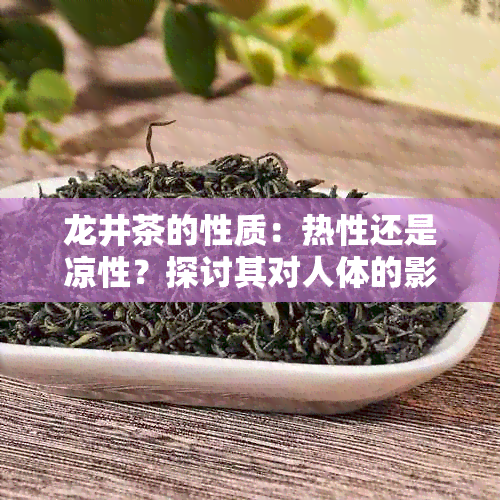 龙井茶的性质：热性还是凉性？探讨其对人体的影响及适用人群