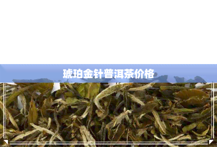 琥珀金针普洱茶价格