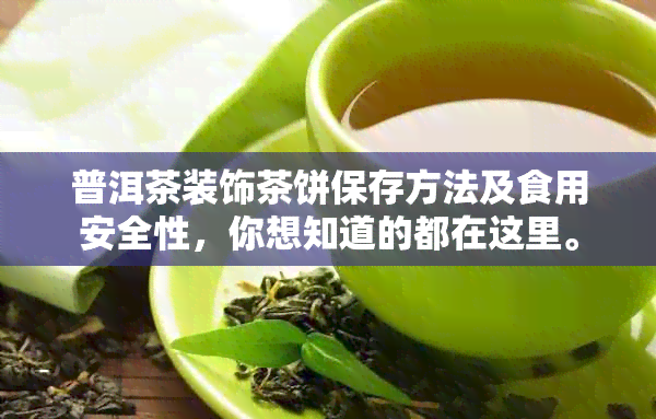 普洱茶装饰茶饼保存方法及食用安全性，你想知道的都在这里。