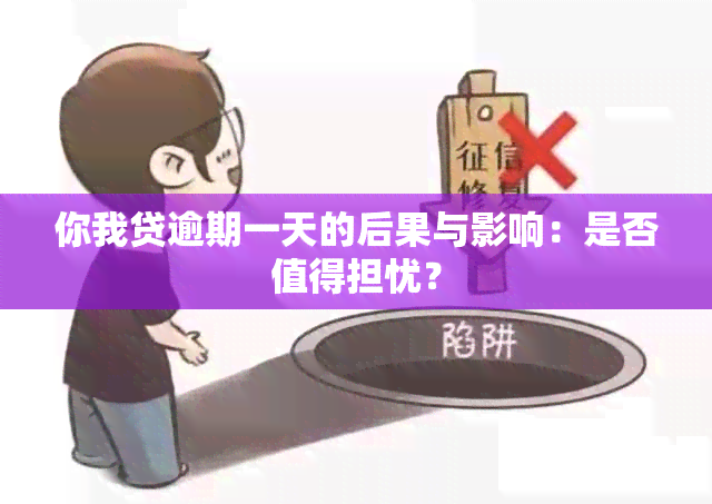 你我贷逾期一天的后果与影响：是否值得担忧？