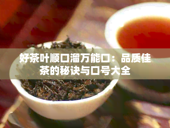 好茶叶顺口溜万能口：品质佳茶的秘诀与口号大全