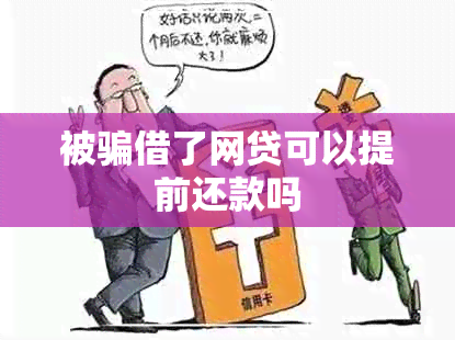 被骗借了网贷可以提前还款吗