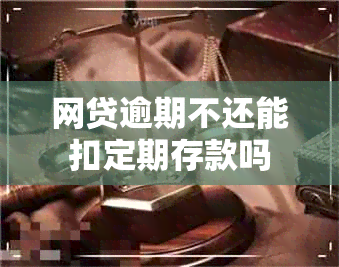 网贷逾期不还能扣定期存款吗