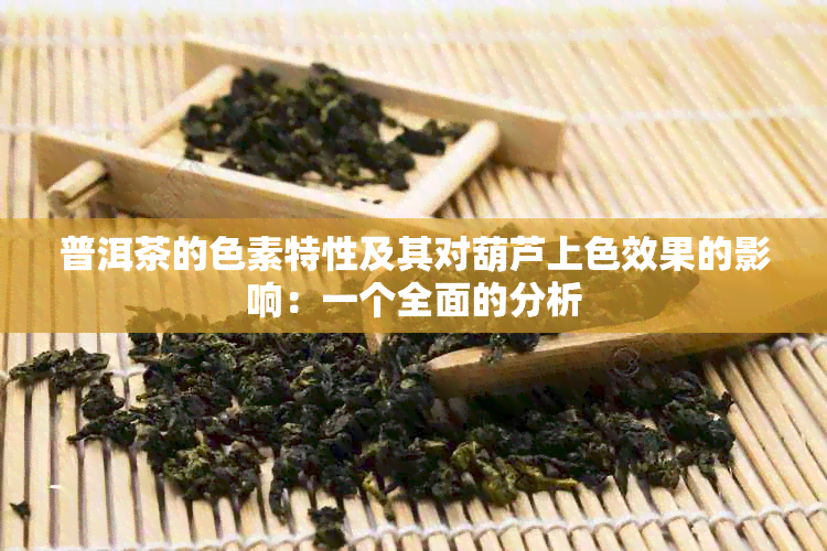 普洱茶的色素特性及其对葫芦上色效果的影响：一个全面的分析