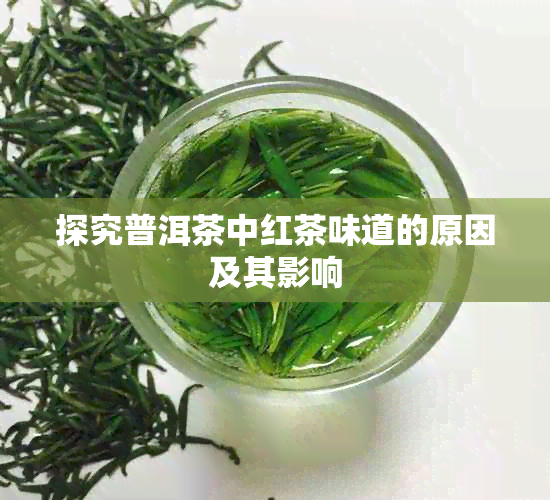 探究普洱茶中红茶味道的原因及其影响