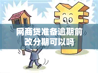 网商贷准备逾期前改分期可以吗