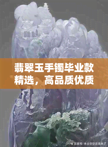 翡翠玉手镯毕业款精选，高品质优质货源批发价尽在京东