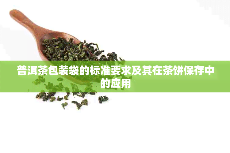 普洱茶包装袋的标准要求及其在茶饼保存中的应用