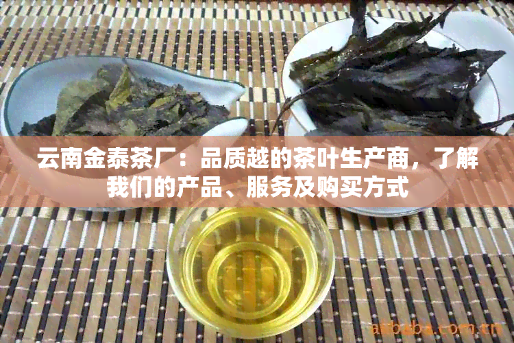 云南金泰茶厂：品质越的茶叶生产商，了解我们的产品、服务及购买方式