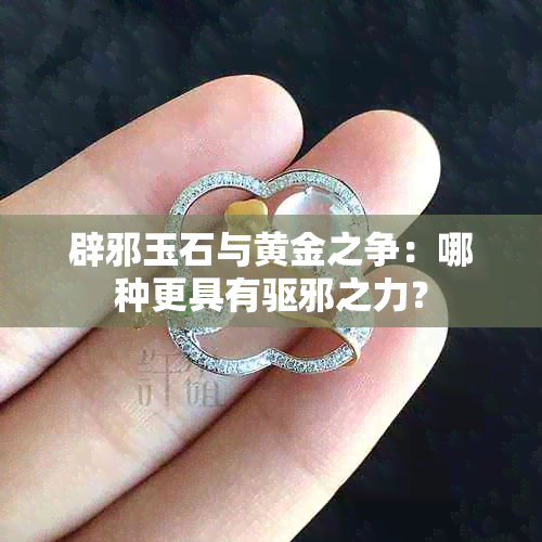 辟邪玉石与黄金之争：哪种更具有驱邪之力？