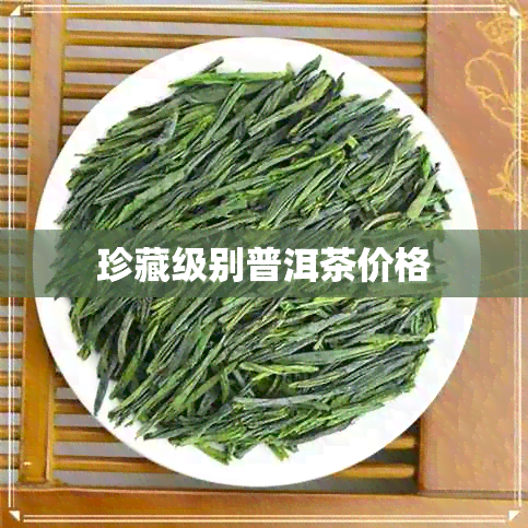 珍藏级别普洱茶价格