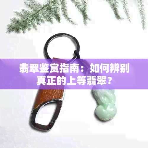 翡翠鉴赏指南：如何辨别真正的上等翡翠？