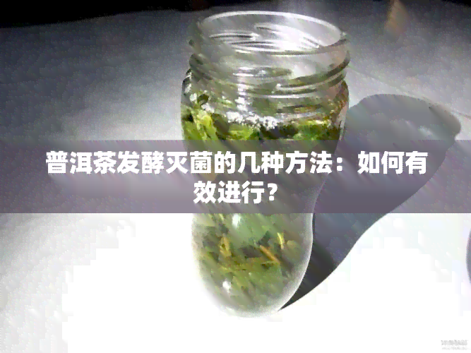 普洱茶发酵灭菌的几种方法：如何有效进行？