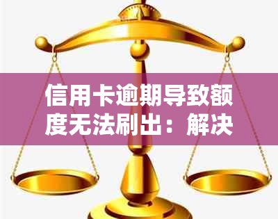 信用卡逾期导致额度无法刷出：解决方法、影响与预防策略